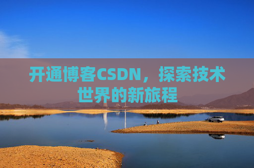 开通博客CSDN，探索技术世界的新旅程